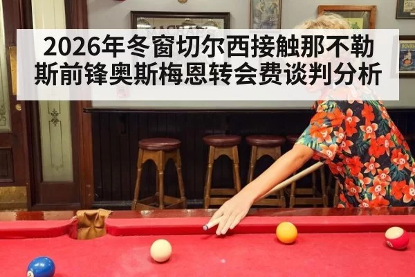 2026年冬窗切尔西接触那不勒斯前锋奥斯梅恩转会费谈判分析