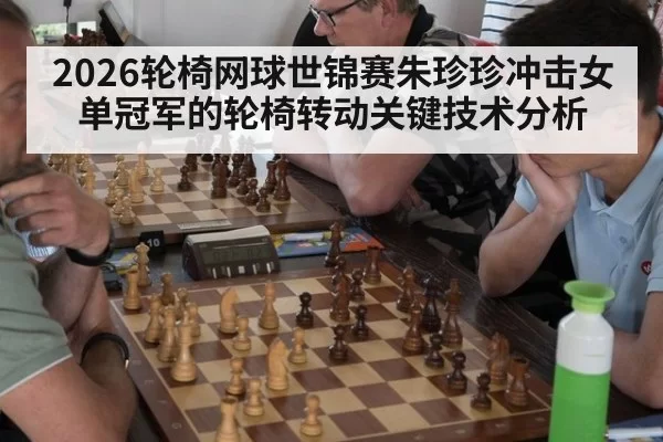 2026轮椅网球世锦赛朱珍珍冲击女单冠军的轮椅转动关键技术分析